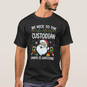 Be Nice To The Custodian Santa Is Watching Christm T-Shirt