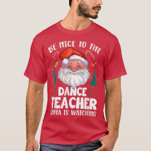 Be Nice To The Dance Teacher Santa Christmas T-Shi T-Shirt