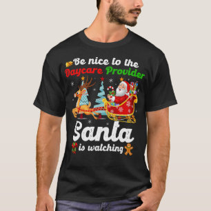 Be Nice To The Daycare Provider Santa Is Watching  T-Shirt