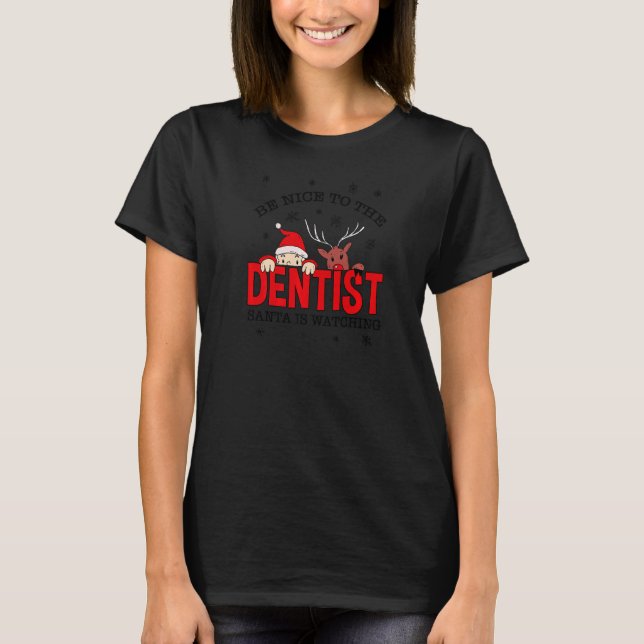 Be Nice To The Dentist Santa Is Watching Christmas T-Shirt (Front)