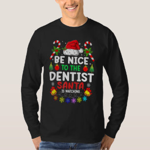 Be Nice To The Dentist Santa Is Watching Xmas T-Shirt