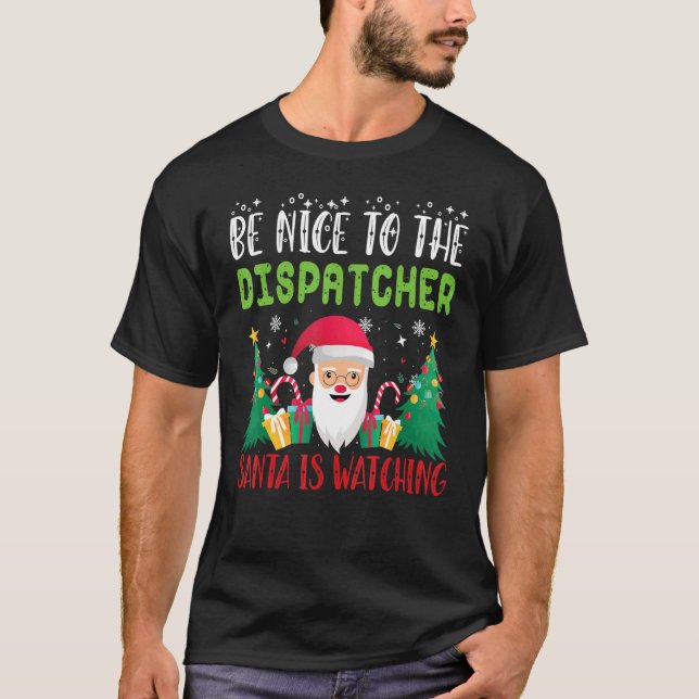 Be Nice to the DISPATCHER Santa is Watching Xmas H T-Shirt (Front)