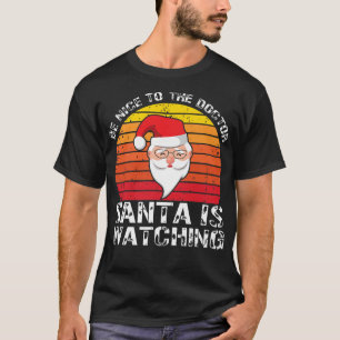 Be Nice To The Doctor Santa Is Watching Funny Chri T-Shirt