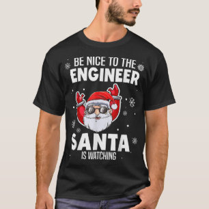 Be Nice To The Engineer Santa Is Watching Christma T-Shirt