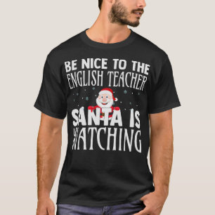 Be Nice To The English Teacher Santa Is Watching C T-Shirt