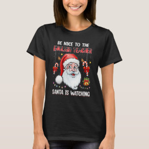 Be Nice To The English Teacher Santa Is Watching C T-Shirt