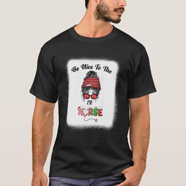 Be Nice To The ER Nurse Messy Bun Nursing Christma T-Shirt (Front)