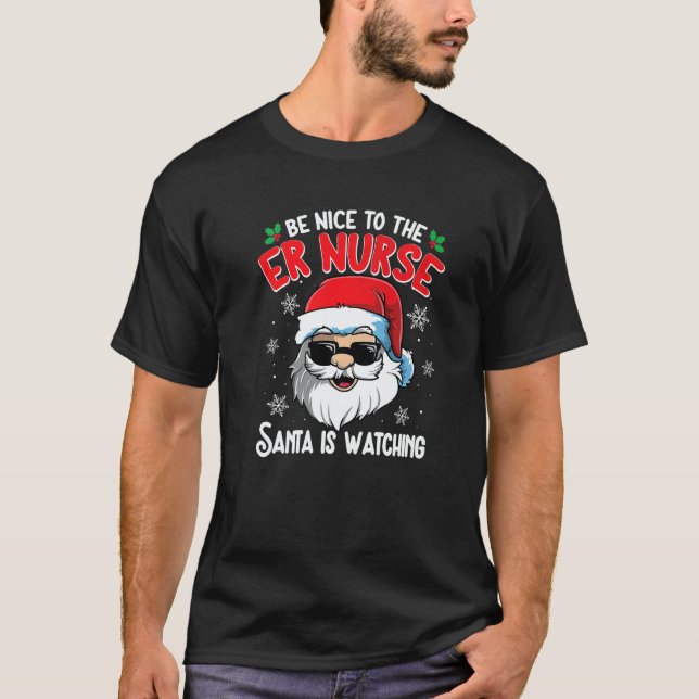 Be Nice To The ER Nurse Santa Is Watching  Christm T-Shirt (Front)