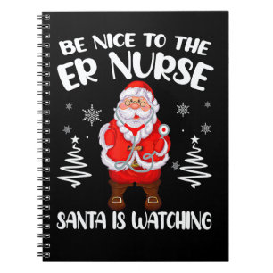 Be Nice To The ER Nurse Santa Is Watching Nursing Notebook