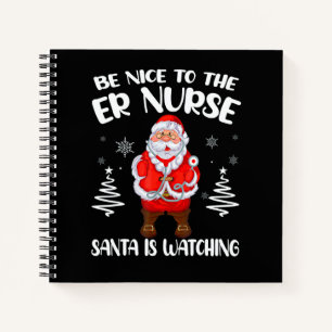 Be Nice To The ER Nurse Santa Is Watching Nursing Notebook