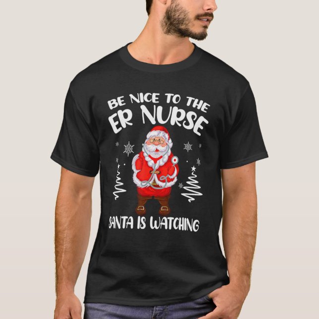 Be Nice To The ER Nurse Santa Is Watching Nursing  T-Shirt (Front)