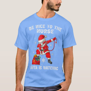 Be Nice To The ER Nurse Santa Is Watching Nursing T-Shirt