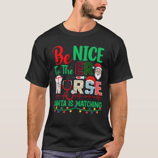 Be Nice To The ER Nurse Santa Is Watching Xmas Chr T-Shirt (Front)