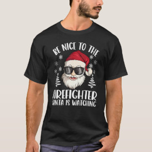 Be Nice To The Firefighter Santa Is Watching Chris T-Shirt
