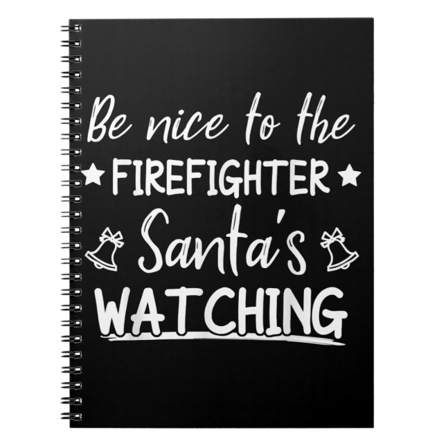 Be Nice To The Firefighter Santas Watching Funny Notebook (Front)