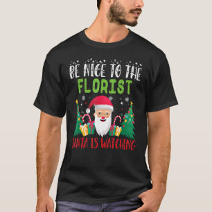 Be Nice to the FLORIST Santa is Watching Xmas Holi T-Shirt