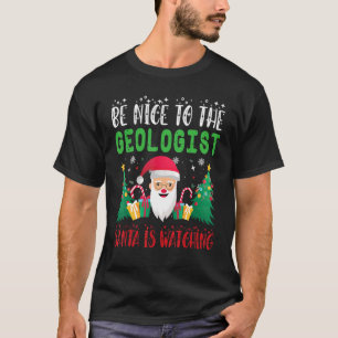 Be Nice to the Geologist Santa is Watching Xmas Ho T-Shirt