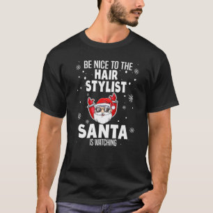 Be Nice To The Hair Stylist Santa Is Watching Chri T-Shirt