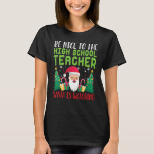 Be Nice to the High School Teacher Santa is watchi T-Shirt