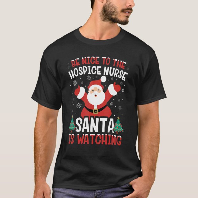 Be Nice To The Hospice Nurse Santa Is Watching Xma T-Shirt (Front)