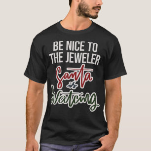 Be Nice To The Jeweller Santa Is Watching T-Shirt