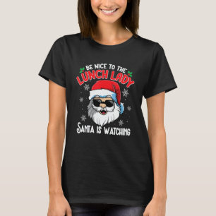 Be Nice To The Lunch Lady Santa Is Watching Chri T-Shirt
