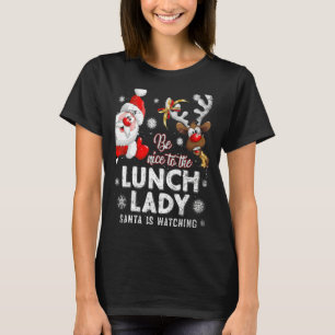 Be Nice To The Lunch Lady Santa Is Watching  Chris T-Shirt