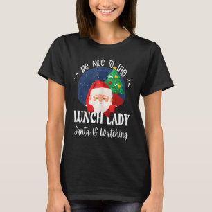 Be Nice To The Lunch Lady Santa Is Watching Christ T-Shirt