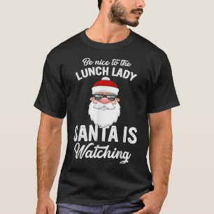 Be Nice To The Lunch Lady Santa Is Watching Christ T-Shirt