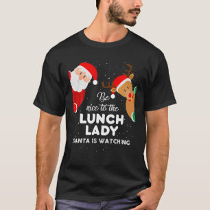 Be Nice To The Lunch Lady Santa Is Watching Christ T-Shirt