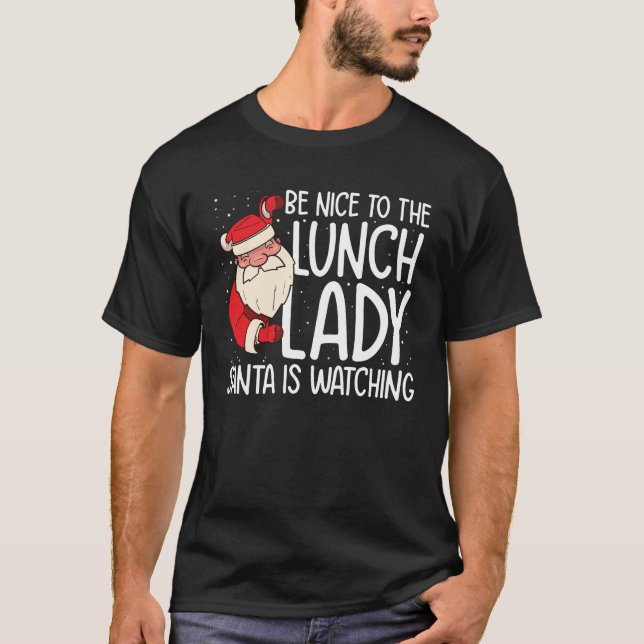 Be NIce to the Lunch Lady Santa is Watching T-Shirt (Front)