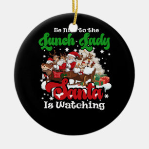 Be Nice To The Lunch Lady Santa Is Watching Xmas R Ceramic Tree Decoration
