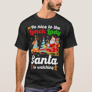 Be Nice To The Lunch Lady Santa Is Watching Xmas T-Shirt