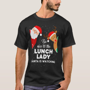 Be Nice To The Lunch Lady Santa Is Watching   Xmas T-Shirt