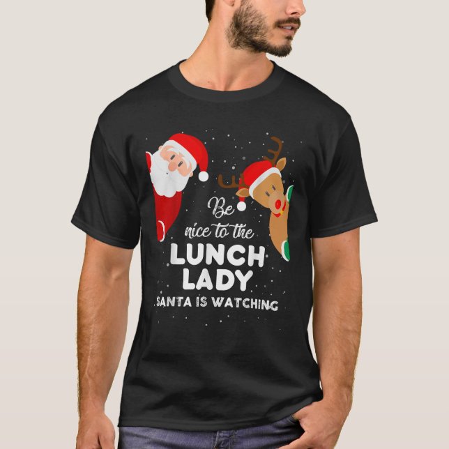 Be Nice To The Lunch Lady Santa Is Watching  Xmas  T-Shirt (Front)