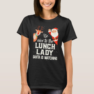 Be Nice To The Lunch Lady Santa Is Watching Xmas W T-Shirt