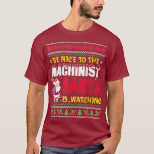 Be Nice To The Machinist Santa Is Watching T-Shirt
