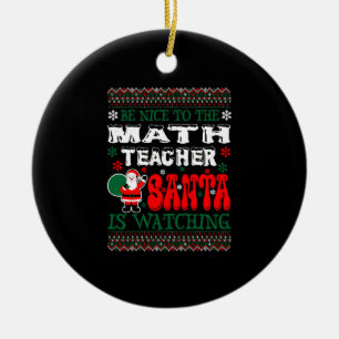 Be Nice To The Math Teacher Santa Is Watching Ceramic Tree Decoration