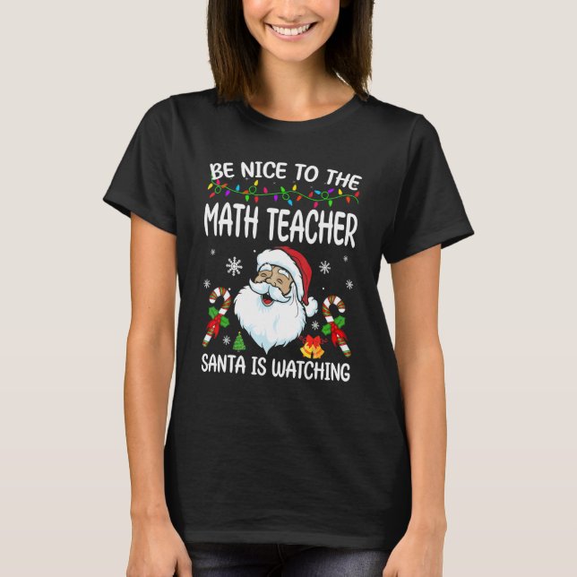 Be Nice To The Math Teacher Santa Is Watching Chri T-Shirt (Front)