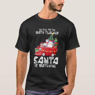 Be Nice To The Math Teacher Santa Is Watching San T-Shirt