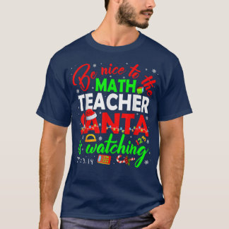 Be Nice To The Math Teacher Santa Is Watching Teac T-Shirt
