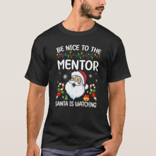 Be Nice To The Mentor Santa Is Watching Christmas  T-Shirt