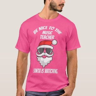 Be Nice To The Music Teacher Santa Is Watching Chr T-Shirt