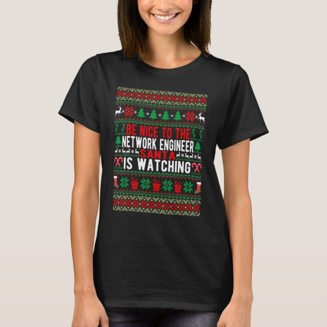 Be Nice To The Network Engineer Santa Is Watching  T-Shirt (Front)