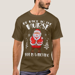 Be Nice To The Nurse Santa Is Watching Christmas N T-Shirt