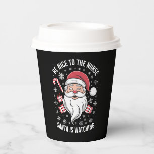 Be Nice To The Nurse Santa Is Watching Christmas Paper Cups