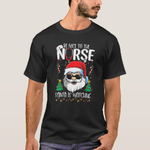 Be Nice To The Nurse Santa Is Watching  Christmas T-Shirt