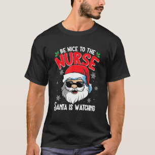 Be Nice To The Nurse Santa Is Watching  Christmas  T-Shirt