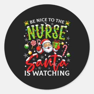 Be Nice To The Nurse Santa Is Watching Christmas X Classic Round Sticker