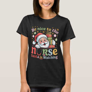 Be Nice To The Nurse Santa Is Watching Christmas X T-Shirt